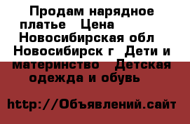 Продам нарядное платье › Цена ­ 1 000 - Новосибирская обл., Новосибирск г. Дети и материнство » Детская одежда и обувь   